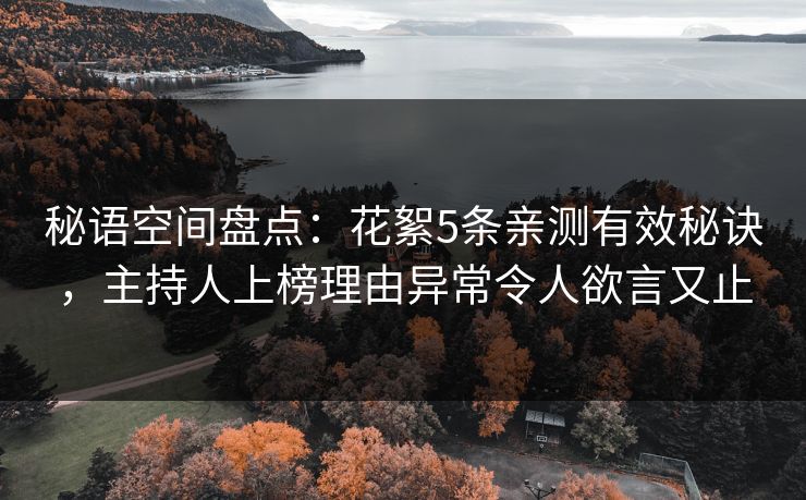 秘语空间盘点：花絮5条亲测有效秘诀，主持人上榜理由异常令人欲言又止